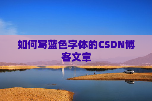 如何写蓝色字体的CSDN博客文章